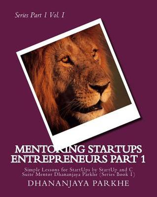 Read Mentoring Startups Entrepreneurs: Simple Lessons for Startups by Startup and C Suite Mentor Dhananjaya Parkhe (Series Book 2) - Dhananjaya Parkhe | ePub