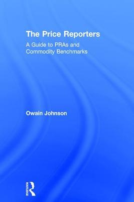 Download The Price Reporters: A Guide to Pras and Commodity Benchmarks - Owain Johnson | PDF