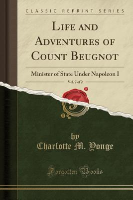 Full Download Life and Adventures of Count Beugnot, Vol. 2 of 2: Minister of State Under Napoleon I (Classic Reprint) - Charlotte Mary Yonge | ePub