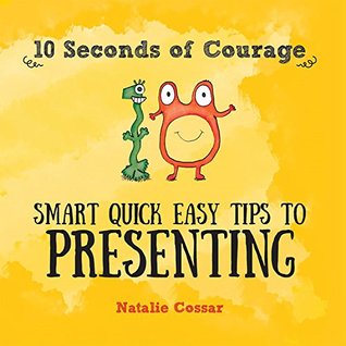 Full Download 10 Seconds of Courage: Smart Quick Easy Tips to Presenting - Natalie Cossar | ePub