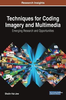 Full Download Techniques for Coding Imagery and Multimedia: Emerging Research and Opportunities - Shalin Hai-Jew | ePub