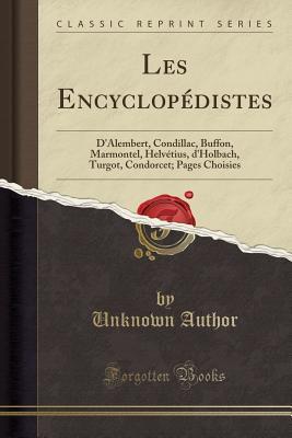 Read Les Encyclop�distes: D'Alembert, Condillac, Buffon, Marmontel, Helv�tius, d'Holbach, Turgot, Condorcet; Pages Choisies (Classic Reprint) - Unknown file in PDF