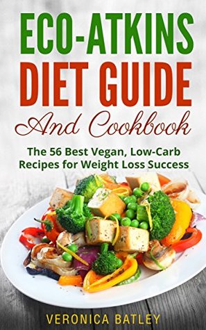 Read Eco-Atkins Diet Guide and Cookbook: The 56 Best Vegan, Low-Carb Recipes for Weight Loss Success (Healthy and Delicious Ketogenic, Vegetarian, Paleo Recipes too!) - Veronica Batley file in ePub