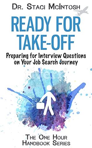 Read Online Ready for Take-Off: Preparing for Interview Questions on Your Job Search Journey (The One Hour Handbook Series) - Staci McIntosh | PDF