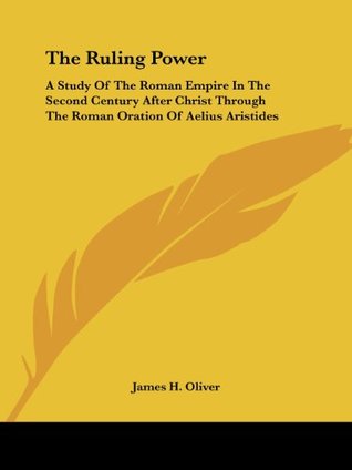 Download The Ruling Power: A Study Of The Roman Empire In The Second Century After Christ Through The Roman Oration Of Aelius Aristides - James H. Oliver file in ePub