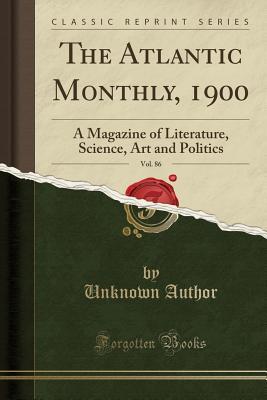 Full Download The Atlantic Monthly, 1900, Vol. 86: A Magazine of Literature, Science, Art and Politics (Classic Reprint) - Unknown | ePub