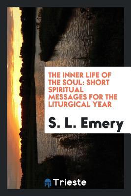 Read Online The Inner Life of the Soul: Short Spiritual Messages for the Liturgical Year - S L Emery | ePub