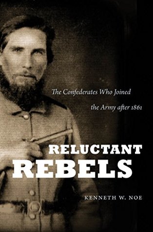 Read Reluctant Rebels: The Confederates Who Joined the Army after 1861 (Civil War America) - Kenneth W. Noe | PDF