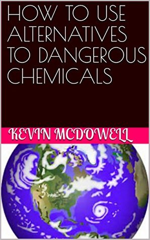 Read HOW TO USE ALTERNATIVES TO DANGEROUS CHEMICALS (NATURAL ALTERNATIVES Book 1) - Kevin McDowell | PDF