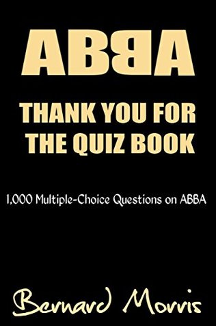 Read Thank You For The Quiz Book: 1,000 Multile-Choice Questions on ABBA - Bernard Morris | PDF