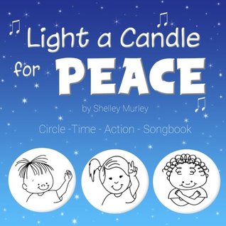 Read Online Light a Candle for Peace: Circle-Time-Action Songbook - Mrs. Shelley Louise Murley file in PDF