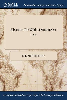 Read Online Albert: Or, the Wilds of Strathnavern; Vol. II - Elizabeth Helme | ePub