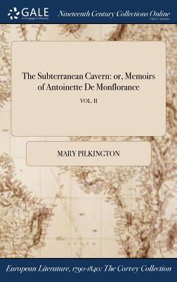 Read The Subterranean Cavern: Or, Memoirs of Antoinette de Monflorance; Vol. II - Mary Pilkington file in ePub