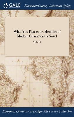 Read What You Please: Or, Memoirs of Modern Characters: A Novel; Vol. III - Anonymous | ePub