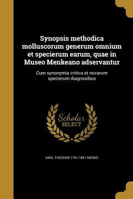 Download Synopsis Methodica Molluscorum Generum Omnium Et Specierum Earum, Quae in Museo Menkeano Adservantur: Cum Synonymia Critica Et Novarum Specierum Diagnosibus - Karl Theodor 1791-1861 Menke file in PDF