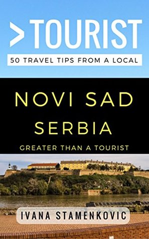 Read Greater Than a Tourist – Novi Sad Serbia: 50 Travel Tips from a Local - Ivana Stamenkovic file in ePub