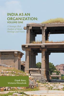 Read India as an Organization: Volume One: A Strategic Risk Analysis of Ideals, Heritage and Vision - Dipak Basu | PDF