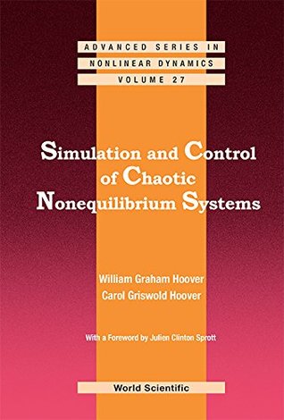 Download Simulation and Control of Chaotic Nonequilibrium Systems:With a Foreword by Julien Clinton Sprott (Advanced Series in Nonlinear Dynamics) - William Graham Hoover file in PDF