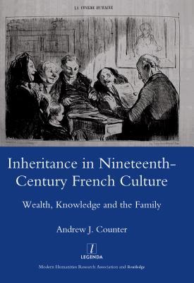 Read Inheritance in Nineteenth-Century French Culture: Wealth, Knowledge and the Family - Andrew J. Counter file in PDF