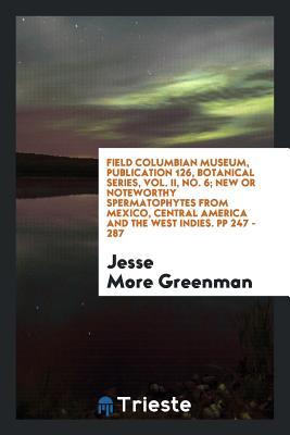 Download Field Columbian Museum, Publication 126, Botanical Series, Vol. II, No. 6; New or Noteworthy Spermatophytes from Mexico, Central America and the West Indies. Pp 247 - 287 - Jesse More Greenman file in ePub