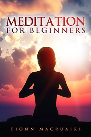 Download Meditation: Beginners Guide To Meditation, Midfulness, Fulliment, Self Help, Self Realisation. (Meditaion, Medtiation for Beginners, Mindfulness, Self-Help,  Guide For Beginners, Self Awareness.) - Fionn MacRuairi file in PDF