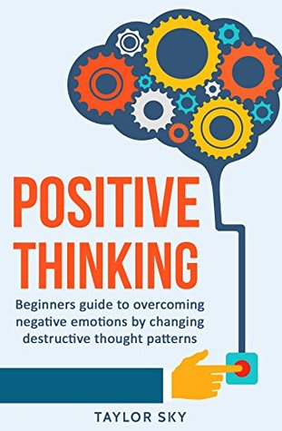 Download Positive Thinking: Beginners guide to overcoming negative emotions by changing destructive thought patterns - Taylor Sky file in PDF