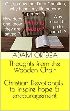 Read Online Thoughts from the Wooden Chair Christian Devotionals to inspire hope & encouragement - Adam Ortega | PDF