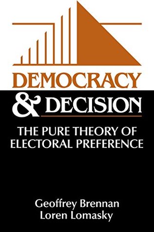 Read Online Democracy and Decision: The Pure Theory of Electoral Preference - Geoffrey Brennan | ePub