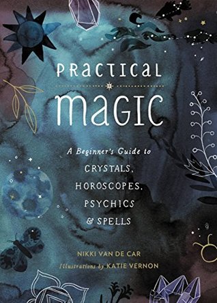 Full Download Practical Magic: A Beginner’s Guide to Crystals, Horoscopes, Psychics, and Spells - Nikki Van De Car | ePub