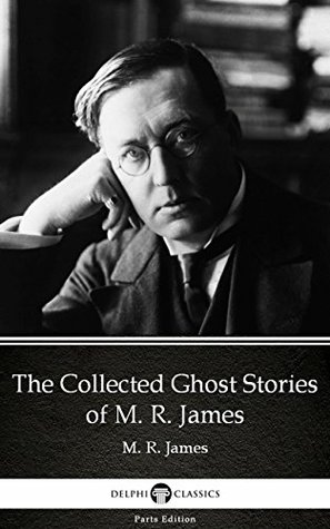 Read Online The Collected Ghost Stories of M. R. James by M. R. James - Delphi Classics (Illustrated) (Delphi Parts Edition - M.R. James | ePub