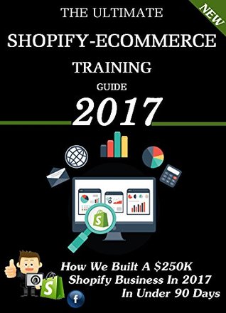 Read Online The Ultimate Shopify Ecommerce Training Guide 2017: Money Making Methods That You Can Implement Today! Facebook Shopify & Kindle Ecommerce. - Jason Burberry | ePub