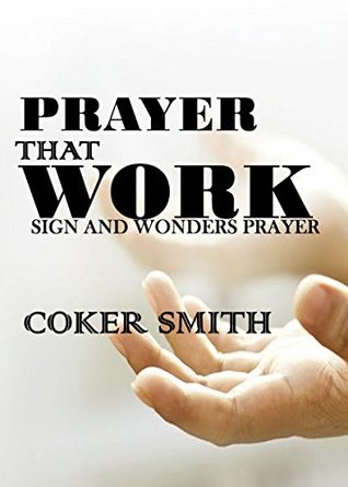 Full Download Prayer that work: The Prayer of Sign and Wonders - Coker Smith file in ePub