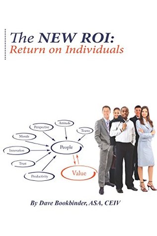 Read Online The NEW ROI: Return on Individuals: Do you believe that people are your company's most valuable asset? - Dave Bookbinder | ePub