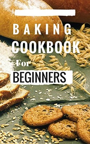 Download Baking Cookbook For Beginners: Easy And Delicious Bread, Cake Cookie And Baking Recipes For Beginners (Easy Baking Recipes 1) - Linda Hamil file in PDF