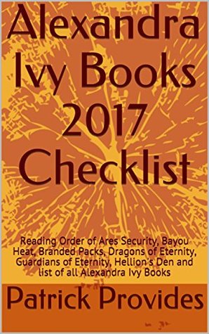 Read Online Alexandra Ivy Books 2017 Checklist: Reading Order of Ares Security, Bayou Heat, Branded Packs, Dragons of Eternity, Guardians of Eternity, Hellion's Den and list of all Alexandra Ivy Books - Patrick Provides | PDF