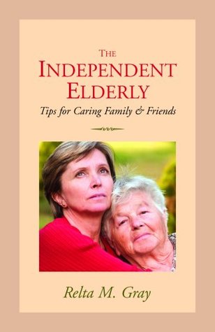 Full Download The Independent Elderly: Tips for Caring Friends & Family - Relta M. Gray | ePub