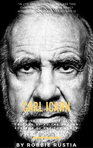 Read Online Carl Icahn: Earn Your First Billion Dollars Using The Proven Systems of the Top Hedge Fund Billionaires - Robbie Rustia | ePub