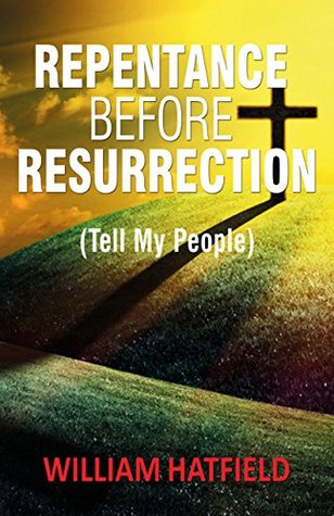 Full Download Repentance Before Resurrection: Tell My People (the journey Book 1) - William Hatfield | ePub