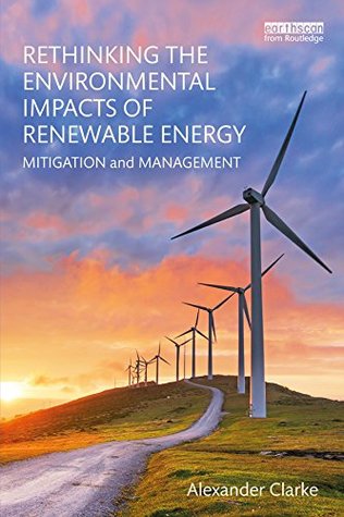 Read Rethinking the Environmental Impacts of Renewable Energy: Mitigation and management - Alexander Clarke file in PDF