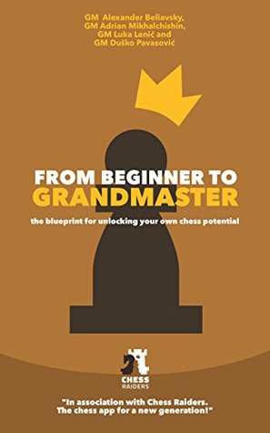 Full Download Chess - From Beginner to Grandmaster: The Blueprint for Unlocking Your Own Chess Potential - Alexander Beliavsky | ePub