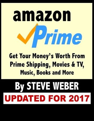 Download Amazon Prime: Get Your Money's Worth From Prime Shipping, Movies & TV, Music, Books and More - Steve Weber | ePub