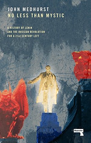 Read Online No Less Than Mystic: A History of Lenin and the Russian Revolution for a 21st-Century Left - John Medhurst | ePub