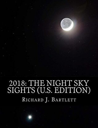 Read 2018: The Night Sky Sights (U.S. Edition): A Guide to Over 100 Astronomical Events to See Without a Telescope - Richard J. Bartlett file in ePub