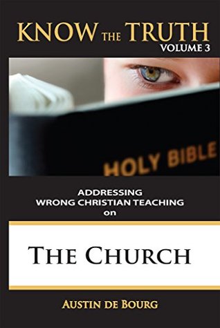 Read The Church: Addressing Wrong Christian Teaching (Know the Truth Book 3) - Austin de Bourg file in ePub