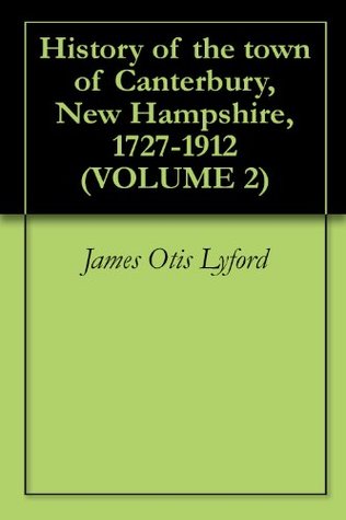 Read Online History of the town of Canterbury, New Hampshire, 1727-1912 (VOLUME 2) - James Otis Lyford file in PDF