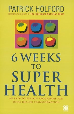 Read Online 6 Weeks To Superhealth: An easy-to-follow programme for total health transformation - Patrick Holford | ePub