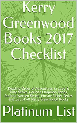 Full Download Kerry Greenwood Books 2017 Checklist: Reading Order of Adventures in Love & Time Series, Corinna Chapman Series, Delphic Women Series, Phryne Fisher Series and List of All Kerry Greenwood Books - Platinum List | ePub