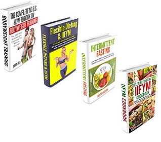 Read Get Ripped and In-Shape Bundle - 4 Manuscripts in 1 Book: 1. 120 Best Bodyweight Training Exercises 2. Flexible Dieting and IIFYM Guide 3. IIFYM Cookbook 4. Intermittent Fasting Book - Dexter Jackson | PDF