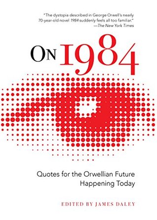 Read Online On 1984: Quotes for the Orwellian Future Happening Today - James Daley file in PDF