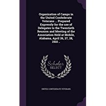 Download Organization of Camps in the United Confederate Veterans  Prepared Expressly for the Use of Delegates to the Twentieth Reunion and Meeting of the Association Held at Mobile, Alabama, April 26, 27, 28, 1910 .. - United Confederate Veterans file in ePub